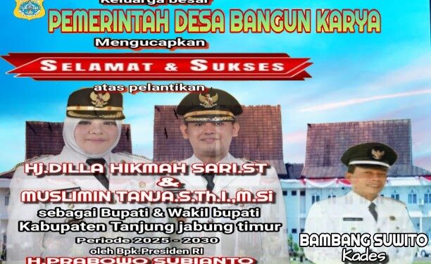 Keluarga Besar  Pemerintah Desa Bangun Karya Mengucapkan Selamat Atas Pelantikan Bupati Dan Wakil Bupati Tanjung Jabung Timur Oleh Presiden RI Bapak H. Prabowo Subianto